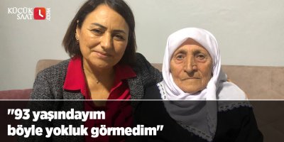"93 yaşındayım böyle yokluk görmedim"