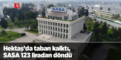 Hektaş’da taban kalktı, SASA 123 liradan döndü