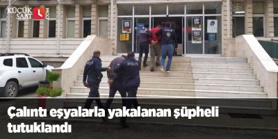 Çalıntı eşyalarla yakalanan şüpheli tutuklandı