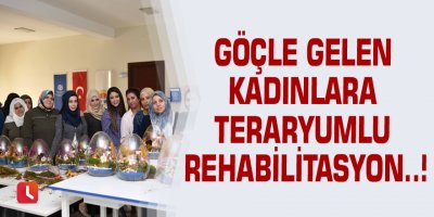 Göçle gelen kadınlara teraryumlu rehabilitasyon..!