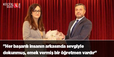 "Her başarılı insanın arkasında sevgiyle dokunmuş, emek vermiş bir öğretmen vardır"