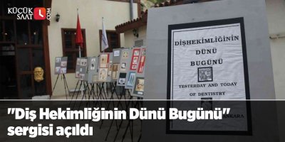 "Diş Hekimliğinin Dünü Bugünü" sergisi açıldı