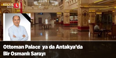 Ottoman Palace  ya da Antakya’da Bir Osmanlı Sarayı
