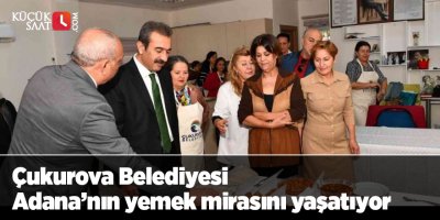 Çukurova Belediyesi Adana’nın yemek mirasını yaşatıyor