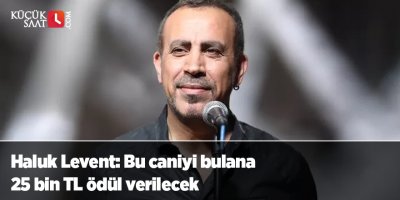 Haluk Levent: Bu caniyi bulana 25 bin TL ödül verilecek