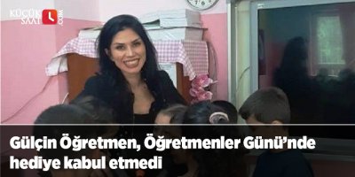 Gülçin Öğretmen, Öğretmenler Günü’nde hediye kabul etmedi