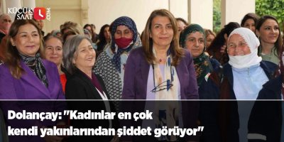 Dolançay: "Kadınlar en çok kendi yakınlarından şiddet görüyor"