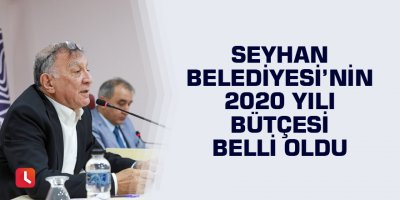 Seyhan Belediyesi’nin 2020 bütçesi belli oldu