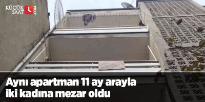 Aynı apartman 11 ay arayla iki kadına mezar oldu