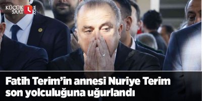 Fatih Terim’in annesi Nuriye Terim son yolculuğuna uğurlandı