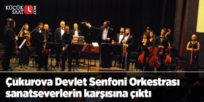 Çukurova Devlet Senfoni Orkestrası sanatseverlerin karşısına çıktı