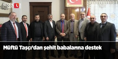 Müftü Taşçı’dan şehit babalarına destek