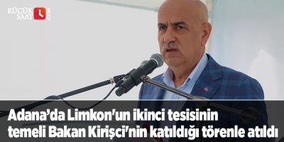 Adana’da Limkon'un ikinci tesisinin temeli Bakan Kirişci'nin katıldığı törenle atıldı