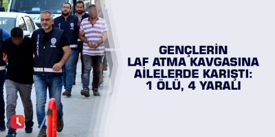 Gençlerin laf atma kavgasına ailelerde karıştı: 1 ölü, 4 yaralı
