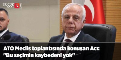 ATO Meclis toplantısında konuşan Acı: "Bu seçimin kaybedeni yok"