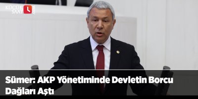 Sümer: AKP Yönetiminde Devletin Borcu Dağları Aştı