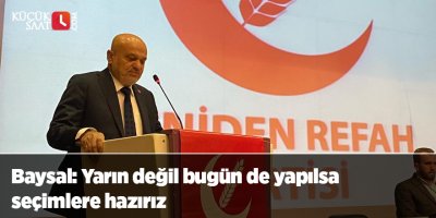 Baysal: Yarın değil bugün de yapılsa seçimlere hazırız