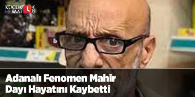 Adanalı Fenomen Mahir Dayı Hayatını Kaybetti