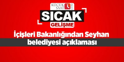 İçişleri Bakanlığından Seyhan belediyesi açıklaması