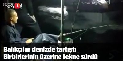 Balıkçılar denizde yer yüzünden tartıştı, birbirlerinin üzerine tekne sürdü