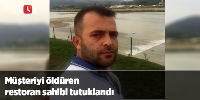 Müşteriyi öldüren restoran sahibi tutuklandı