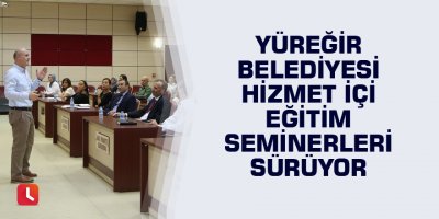 Yüreğir Belediyesi hizmet içi eğitim seminerleri sürüyor
