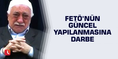 FETÖ’nün güncel yapılanmasına darbe