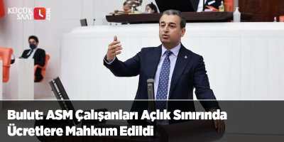 Bulut: ASM Çalışanları Açlık Sınırında Ücretlere Mahkum Edildi