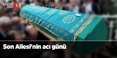Son Ailesi'nin acı günü