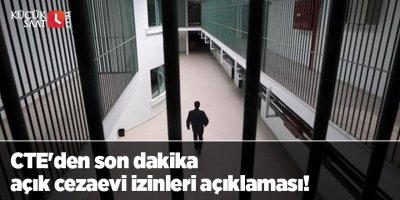 CTE'den son dakika açık cezaevi izinleri açıklaması!