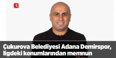 Çukurova Belediyesi Adana Demirspor, ligdeki konumlarından memnun
