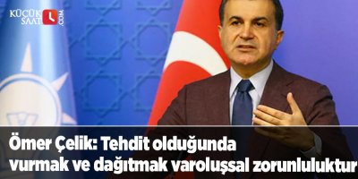 AK Parti Sözcüsü Çelik: Tehdit olduğunda vurmak ve dağıtmak varoluşsal zorunluluktur