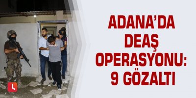 Adana’da DEAŞ operasyonu: 9 gözaltı