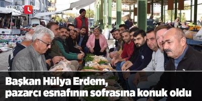 Başkan Hülya Erdem, pazarcı esnafının sofrasına konuk oldu