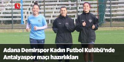 Adana Demirspor Kadın Futbol Kulübü’nde Antalyaspor maçı hazırlıkları