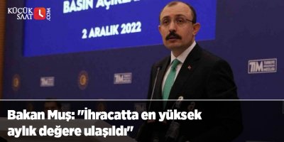 Bakan Muş: "İhracatta en yüksek aylık değere ulaşıldı"