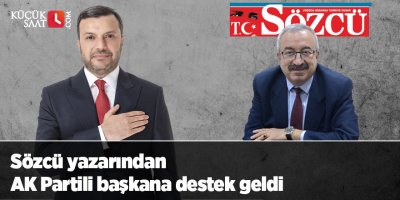 Sözcü yazarından AK Partili başkana destek geldi