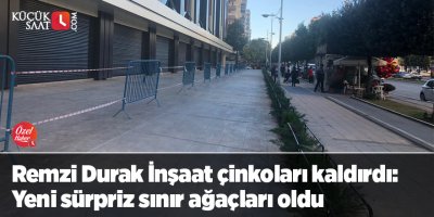 Remzi Durak İnşaat çinkoları kaldırdı: Yeni sürpriz sınır ağaçları oldu