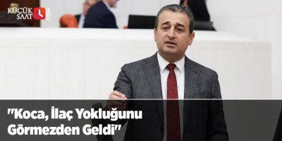 "Koca, İlaç Yokluğunu Görmezden Geldi"