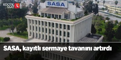 SASA, kayıtlı sermaye tavanını artırdı