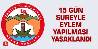 15 gün süreyle eylem yapılması yasaklandı