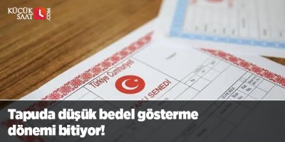 Tapuda düşük bedel gösterme dönemi bitiyor!
