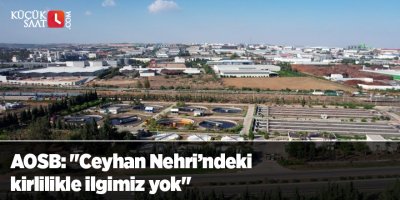 AOSB: "Ceyhan Nehri’ndeki kirlilikle ilgimiz yok"