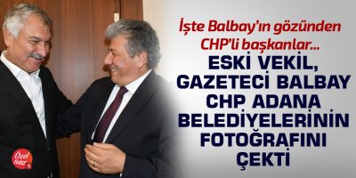 CHP'li Balbay CHP Adana belediyelerinin fotoğrafını çekti