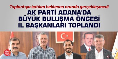 AK Parti Adana'da büyük buluşma öncesi il başkanları toplandı