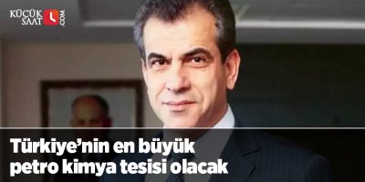 Türkiye’nin en büyük petro kimya tesisi olacak