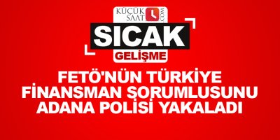 FETÖ'nün Türkiye finansman sorumlusunu Adana polisi yakaladı