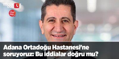 Adana Ortadoğu Hastanesi'ne soruyoruz: Bu iddialar doğru mu?