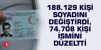 188 bin 129 kişi soyadını değiştirdi, 74 bin 708 kişi ismini düzeltti