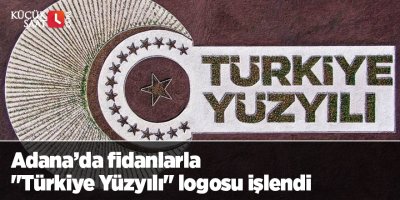 Adana’da fidanlarla "Türkiye Yüzyılı" logosu işlendi